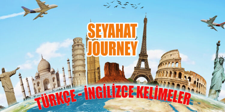 SEYAHAT – JOURNEY / A’dan Z’ye / (Türkçe  – İngilizce / Turkish – English)